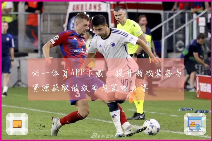 必一体育APP下载，提升游戏装备与资源获取的效率与策略分享